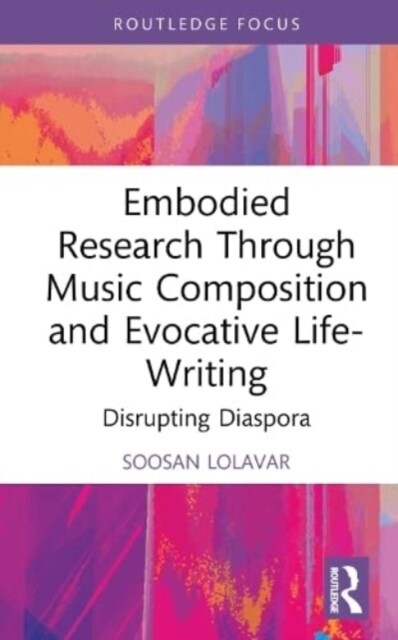 Embodied Research Through Music Composition and Evocative Life-Writing : Disrupting Diaspora (Hardcover)