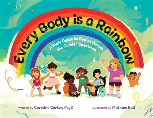 Every Body is a Rainbow: A Kids Guide to Bodies Across the Gender Spectrum: A Kids Guide to Bodies Across the Gender Spectrum: A Kids Guide (Paperback)