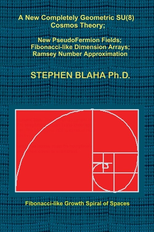 A New Completely Geometric SU(8) Cosmos Theory; New PseudoFermion Fields; Fibonacci-like Dimension Arrays; Ramsey Number Approximation (Hardcover)