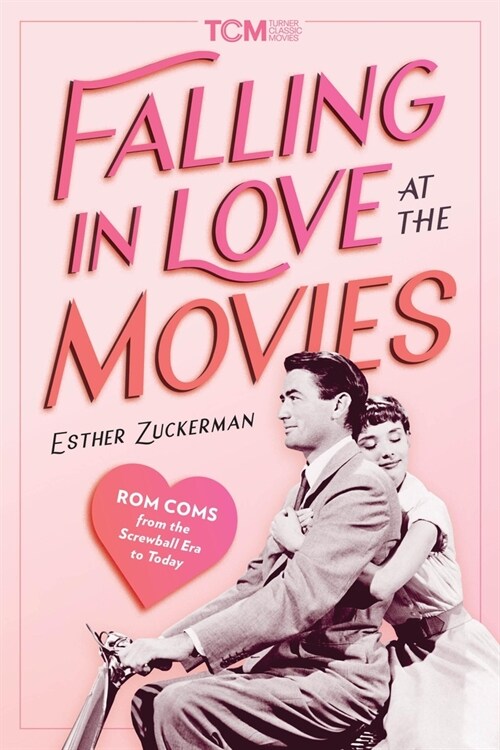 Falling in Love at the Movies: Rom-Coms from the Screwball Era to Today (Hardcover)