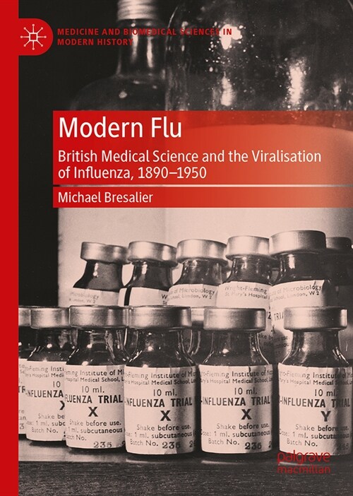 Modern Flu : British Medical Science and the Viralisation of Influenza, 1890—1950 (Hardcover, 2023 ed.)