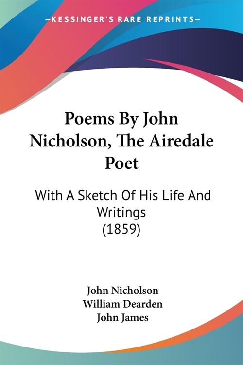 Poems By John Nicholson, The Airedale Poet: With A Sketch Of His Life And Writings (1859) (Paperback)