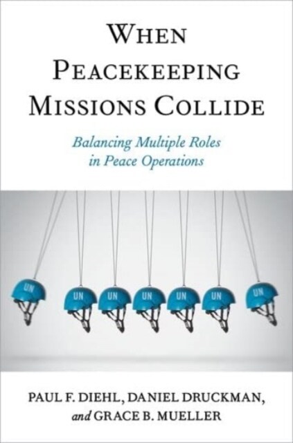When Peacekeeping Missions Collide: Balancing Multiple Roles in Peace Operations (Hardcover)