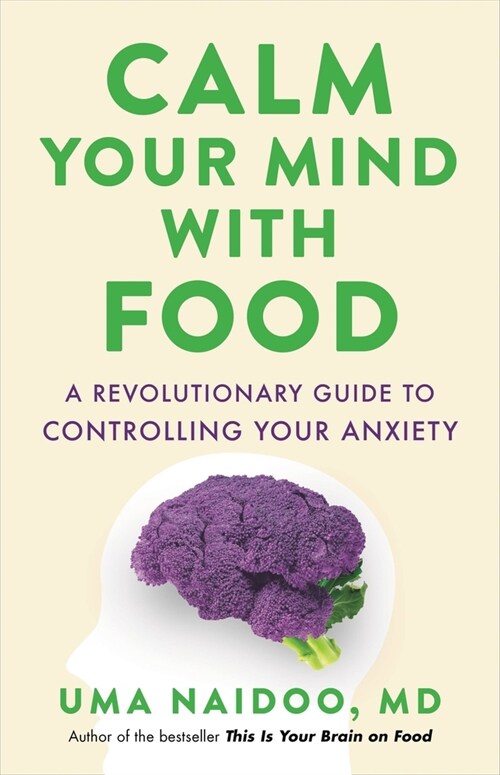 Calm Your Mind with Food: A Revolutionary Guide to Controlling Your Anxiety (Hardcover)