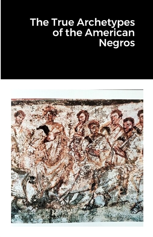 The True Archetypes of the American Negros (Paperback)