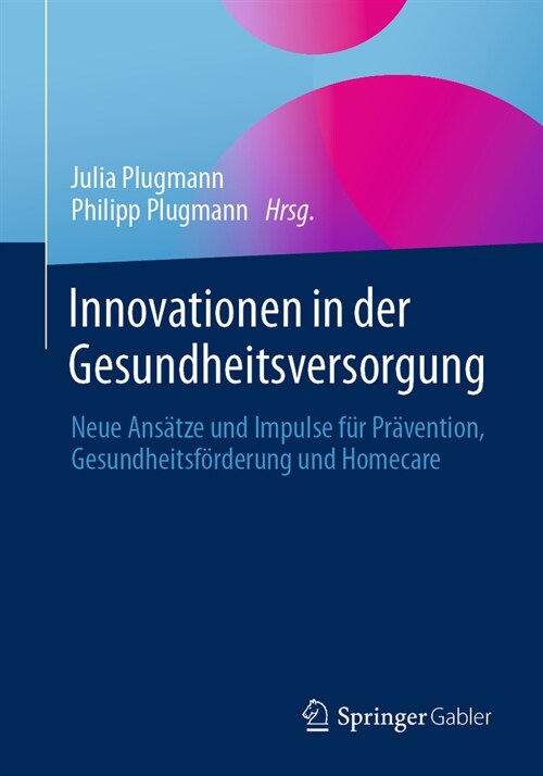 Innovationen in Der Gesundheitsversorgung: Neue Ans?ze Und Impulse F? Pr?ention, Gesundheitsf?derung Und Homecare (Paperback, 1. Aufl. 2023)