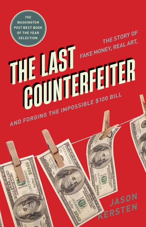 The Last Counterfeiter: The Story of Fake Money, Real Art, and Forging the Impossible $100 Bill (Paperback)