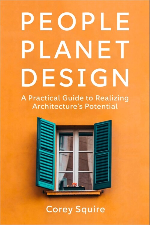 People, Planet, Design: A Practical Guide to Realizing Architectures Potential (Paperback)