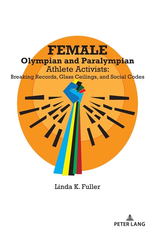 Female Olympian and Paralympian Athlete Activists: Breaking Records, Glass Ceilings, and Social Codes (Hardcover)