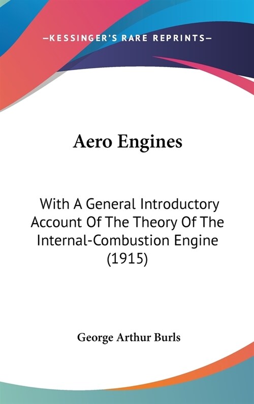 Aero Engines: With a General Introductory Account of the Theory of the Internal-Combustion Engine (1915) (Hardcover)