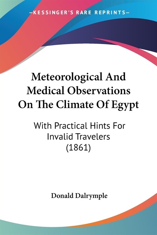 Meteorological And Medical Observations On The Climate Of Egypt: With Practical Hints For Invalid Travelers (1861) (Paperback)
