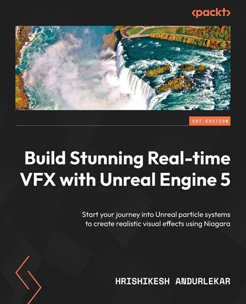 Build Stunning Real-time VFX with Unreal Engine 5: Start your journey into Unreal particle systems to create realistic visual effects using Niagara (Paperback)