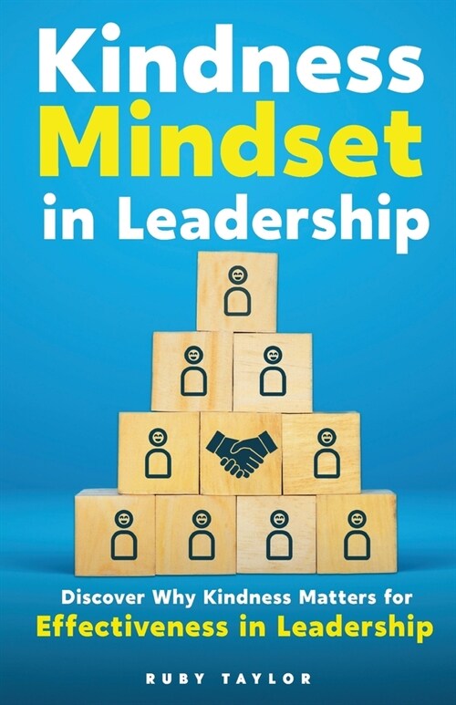 Kindness Mindset in Leadership: Discover Why Kindness Matters for Effectiveness in Leadership (Paperback)