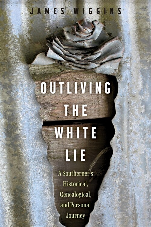 Outliving the White Lie: A Southerners Historical, Genealogical, and Personal Journey (Hardcover, Hardback)
