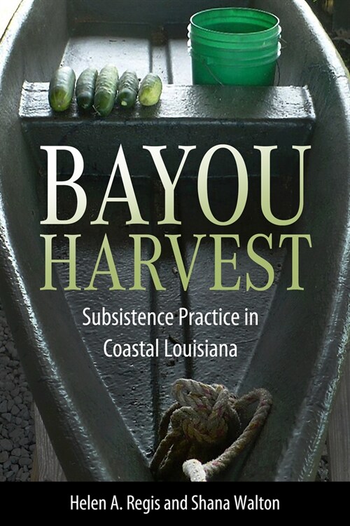 Bayou Harvest: Subsistence Practice in Coastal Louisiana (Hardcover)