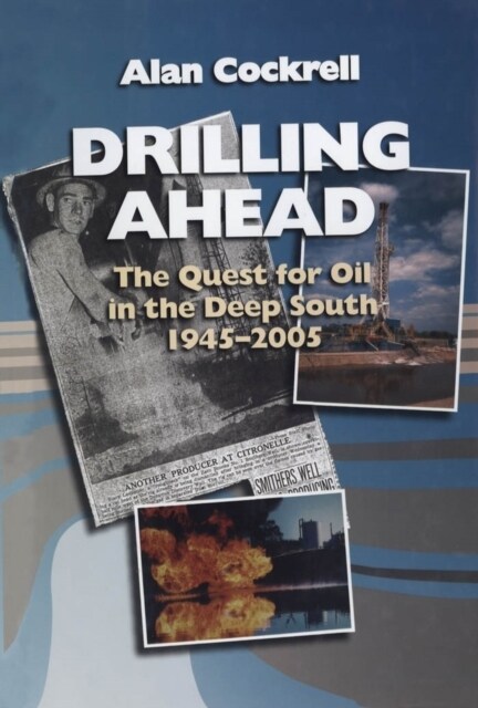 Drilling Ahead: The Quest for Oil in the Deep South, 1945-2005 (Paperback)