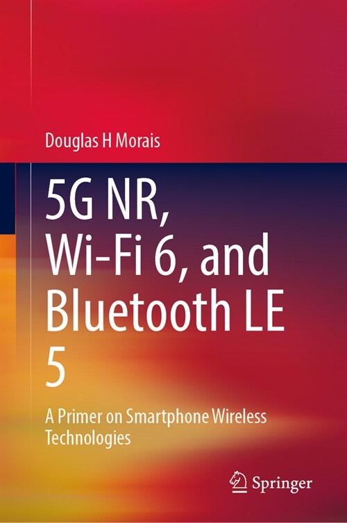 5g Nr, Wi-Fi 6, and Bluetooth Le 5: A Primer on Smartphone Wireless Technologies (Hardcover, 2023)
