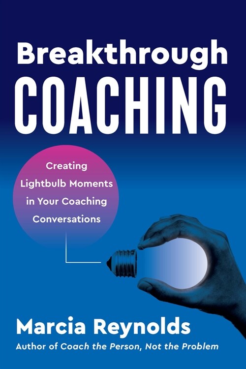 Breakthrough Coaching: Creating Lightbulb Moments in Your Coaching Conversations (Paperback)