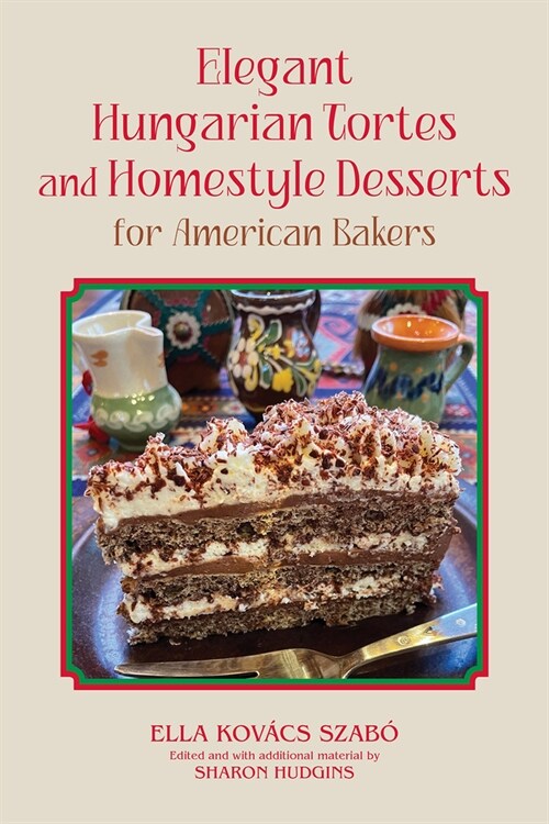 Elegant Hungarian Tortes and Homestyle Desserts for American Bakers: Volume 6 (Hardcover)