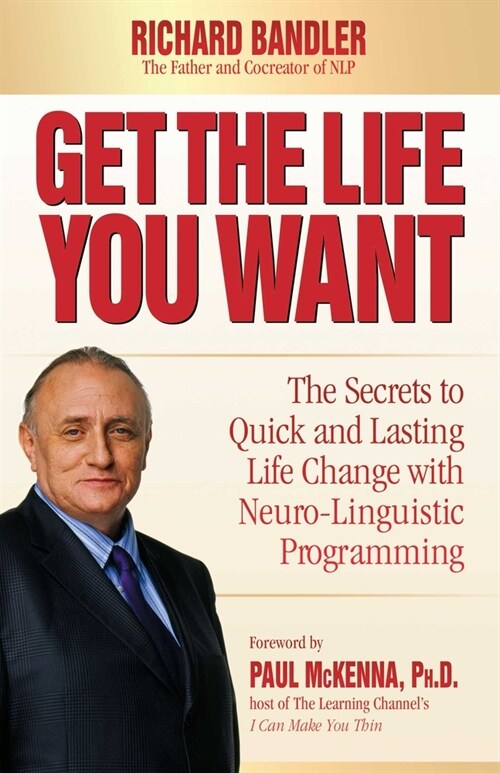 Get the Life You Want: The Secrets to Quick and Lasting Life Change with Neuro-Linguistic Programming (Paperback)