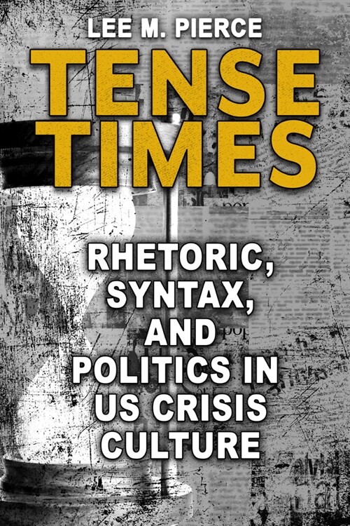 Tense Times: Rhetoric, Syntax, and Politics in Us Crisis Culture (Paperback)