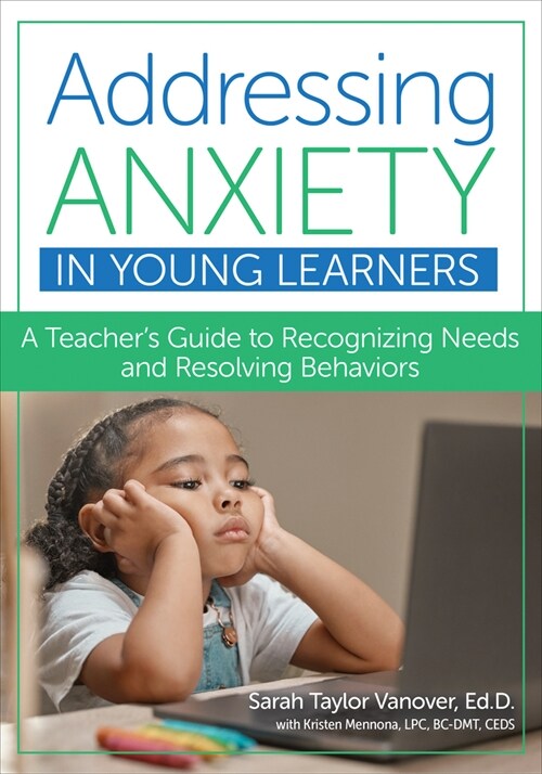 Addressing Anxiety in Young Learners: A Teachers Guide to Recognizing Needs and Resolving Behaviors (Paperback)