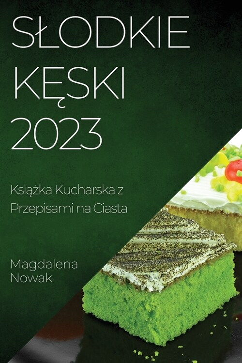 Slodkie Kęski 2023: Książka Kucharska z Przepisami na Ciasta (Paperback)