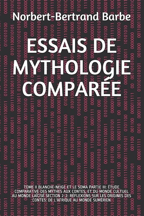 Essais de Mythologie Compar?: Tome II Blanche-Neige Et Le Soma Partie III: ?ude Comparative Des Mythes Aux Contes, Et Du Monde Cultuel Au Monde La? (Paperback)