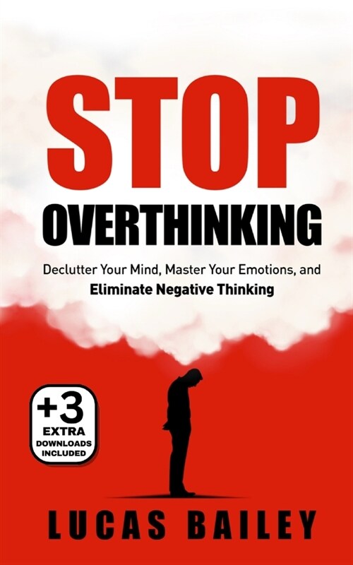 Stop Overthinking: - Declutter Your Mind, Master Your Emotions & Eliminate Negative Thinking - (Paperback)