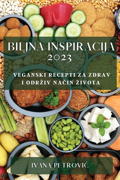 Biljna inspiracija 2023: Veganski recepti za zdrav i odrziv način zivota (Paperback)