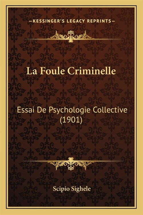 La Foule Criminelle: Essai De Psychologie Collective (1901) (Paperback)