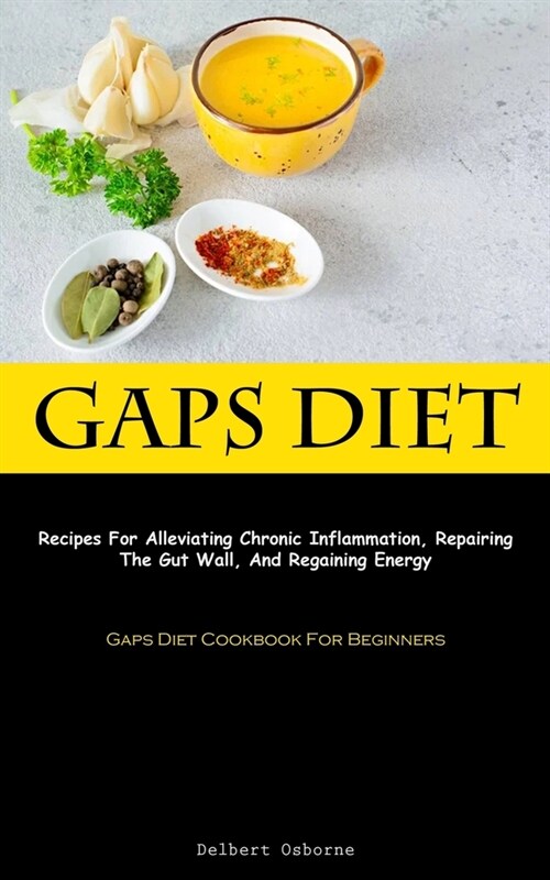 Gaps Diet: Recipes For Alleviating Chronic Inflammation, Repairing The Gut Wall, And Regaining Energy (Gaps Diet Cookbook For Beg (Paperback)