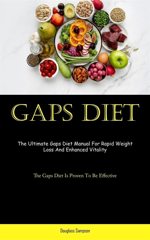 Gaps Diet: The Ultimate Gaps Diet Manual For Rapid Weight Loss And Enhanced Vitality (The Gaps Diet Is Proven To Be Effective) (Paperback)