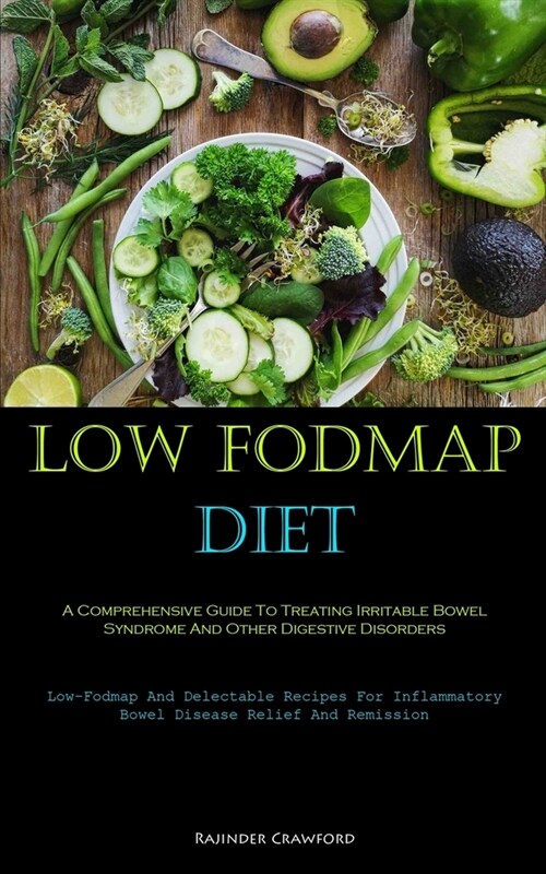 Low Fodmap Diet: A Comprehensive Guide To Treating Irritable Bowel Syndrome And Other Digestive Disorders (Low-Fodmap And Delectable Re (Paperback)