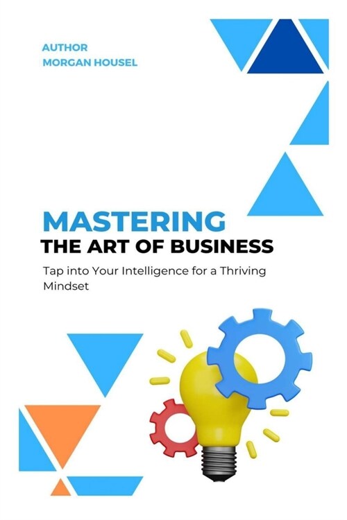 Mastering The Art of Business: Tap into Your Intelligence for A Thriving Mindset (Paperback)