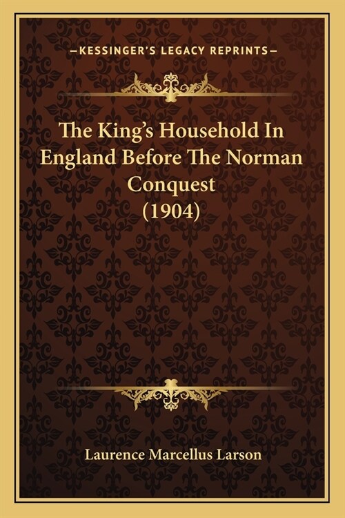 The Kings Household In England Before The Norman Conquest (1904) (Paperback)