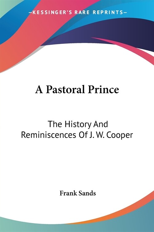 A Pastoral Prince: The History And Reminiscences Of J. W. Cooper (Paperback)