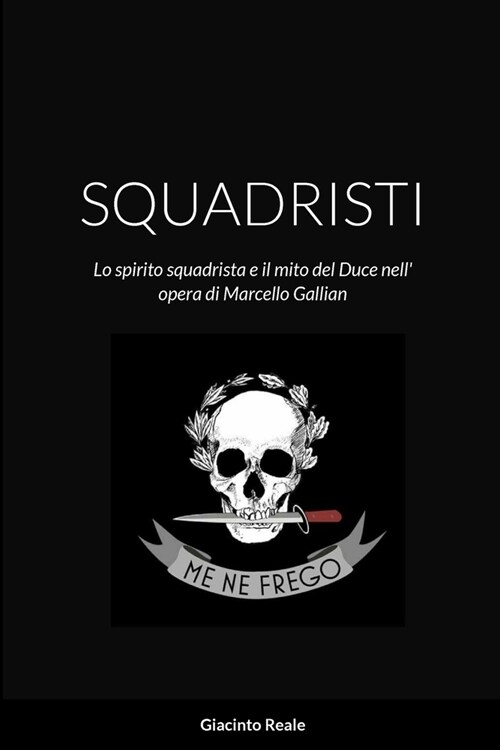 Squadristi: Lo spirito squadrista e il mito del Duce nell opera di Marcello Gallian (Paperback)
