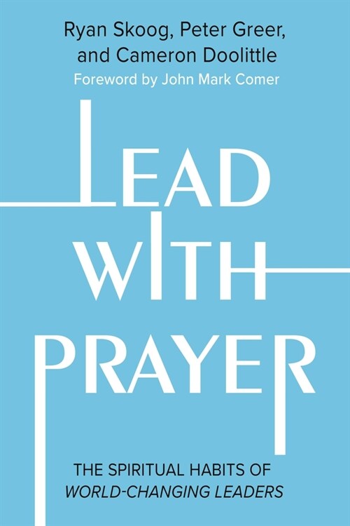 Lead with Prayer: The Spiritual Habits of World-Changing Leaders (Hardcover)