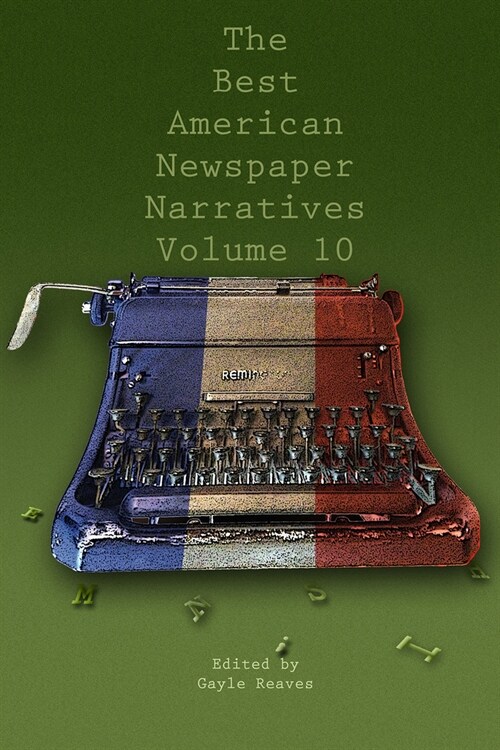 The Best American Newspaper Narratives, Volume 10 (Paperback)