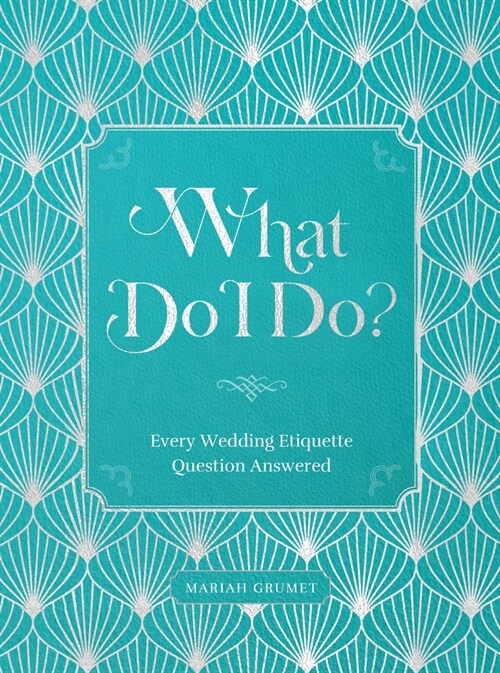 What Do I Do?: Every Wedding Etiquette Question Answered (Hardcover)