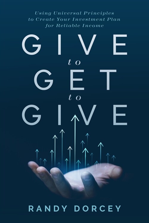 Give to Get to Give: Using Universal Principles to Create Your Investment Plan for Reliable Income (Hardcover)