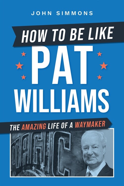 How to Be Like Pat Williams: The Amazing Life of a Waymaker (Paperback)