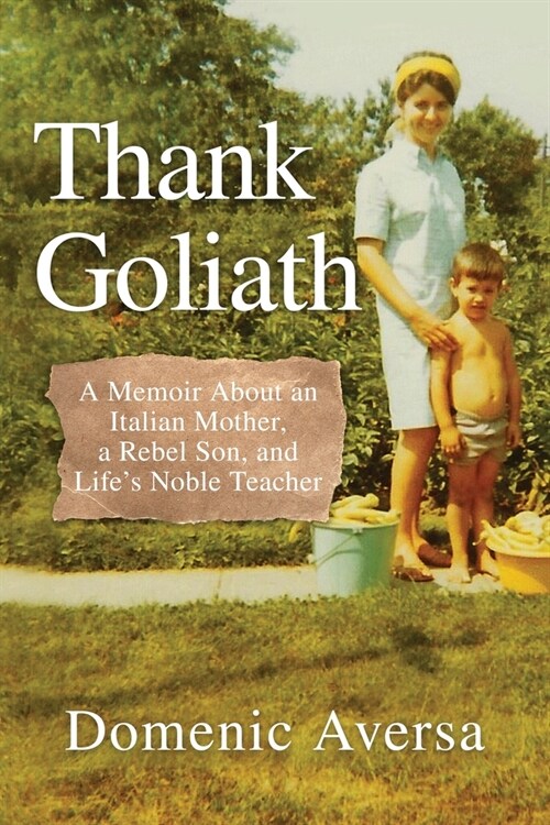 Thank Goliath: A Memoir About an Italian Mother, a Rebel Son, and Lifes Noble Teacher (Paperback)
