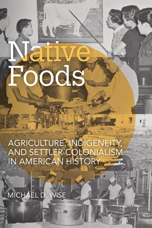 Native Foods: Agriculture, Indigeneity, and Settler Colonialism in American History (Paperback)