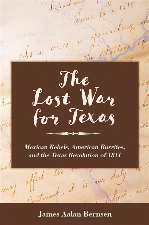 The Lost War for Texas: Mexican Rebels, American Burrites, and the Texas Revolution of 1811 (Hardcover)