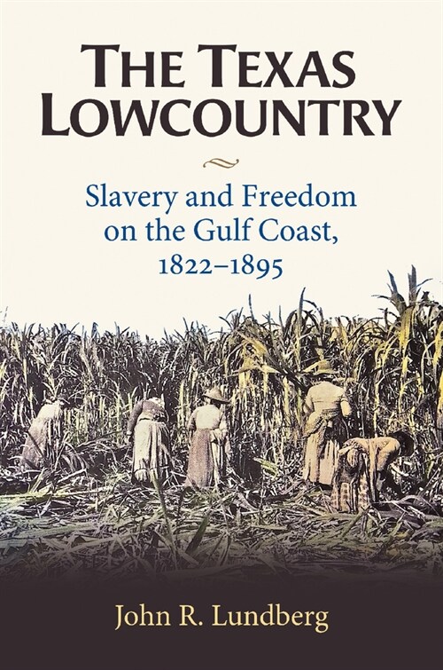 The Texas Lowcountry: Slavery and Freedom on the Gulf Coast, 1822-1895 (Hardcover)