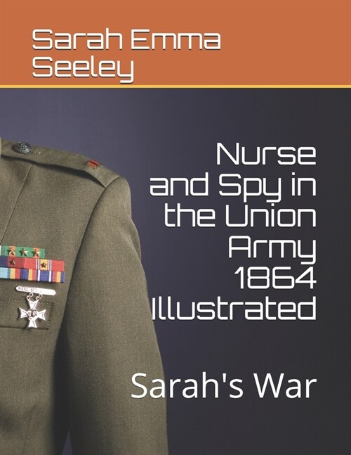 Nurse and Spy in the Union Army 1864 Illustrated: Sarahs War (Paperback)