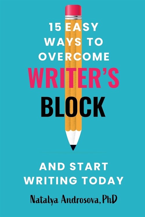 15 Easy Ways to Overcome Writers Block and Start Writing Today (Paperback)