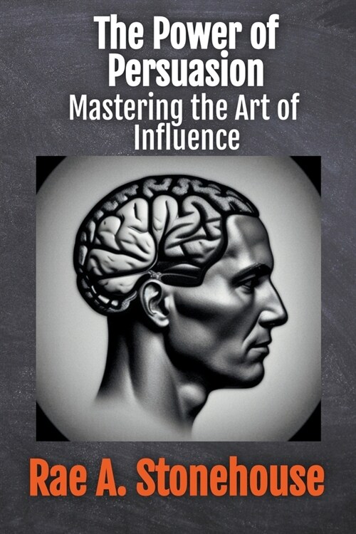 The Power of Persuasion: Mastering the Art of Influence (Paperback)